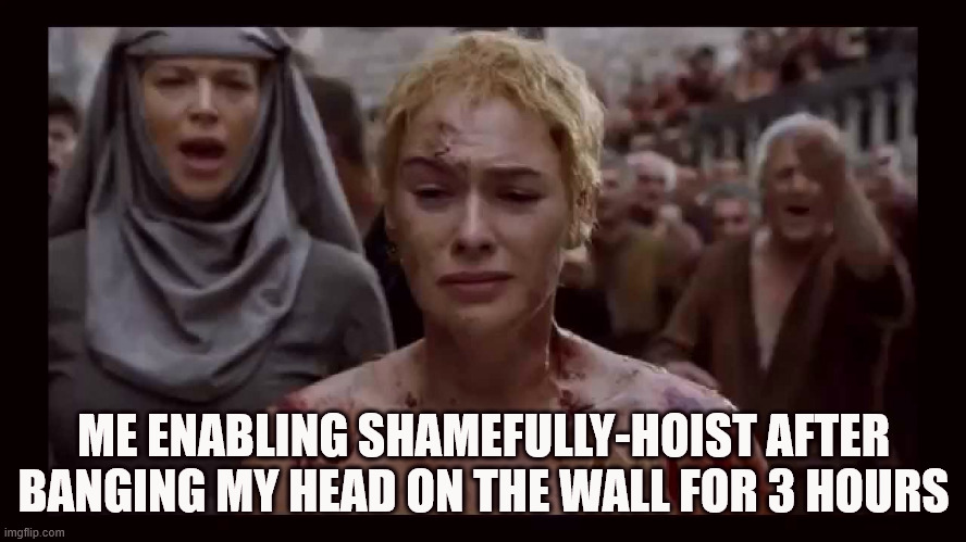 me enabling shamefully-hoist after banging my head on the wall for 3 hours